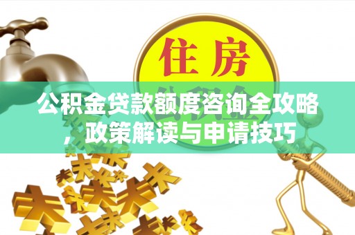 宁都公积金贷款额度咨询全攻略，政策解读与申请技巧