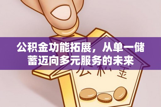 宁都公积金功能拓展，从单一储蓄迈向多元服务的未来