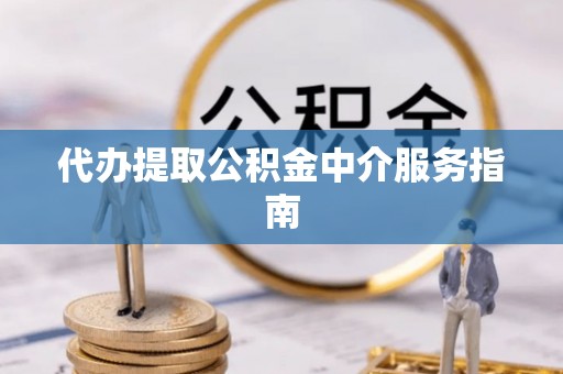 宁都代办提取公积金中介服务指南