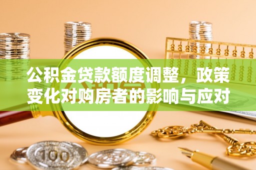 宁都公积金贷款额度调整，政策变化对购房者的影响与应对策略