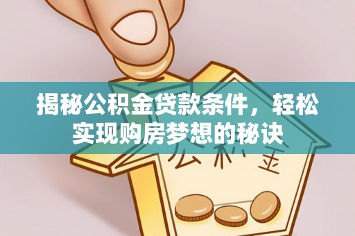 宁都揭秘公积金贷款条件，轻松实现购房梦想的秘诀
