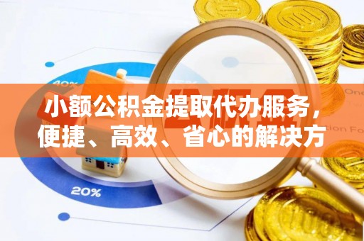 宁都小额公积金提取代办服务，便捷、高效、省心的解决方案
