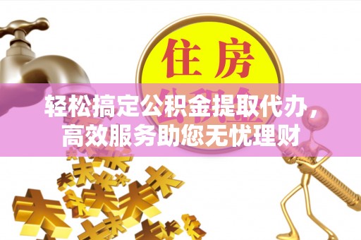 宁都轻松搞定公积金提取代办，高效服务助您无忧理财
