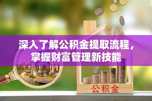 宁都深入了解公积金提取流程，掌握财富管理新技能