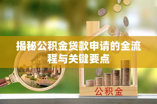 宁都揭秘公积金贷款申请的全流程与关键要点