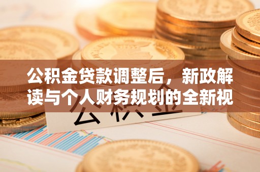 宁都公积金贷款调整后，新政解读与个人财务规划的全新视角
