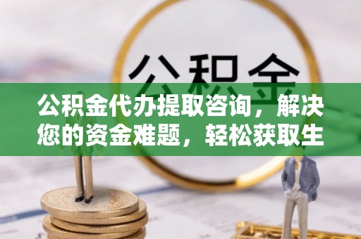 宁都公积金代办提取咨询，解决您的资金难题，轻松获取生活助力