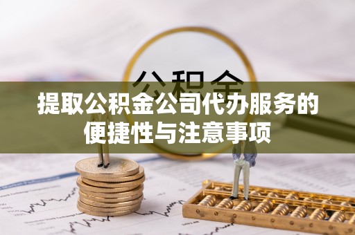 宁都提取公积金公司代办服务的便捷性与注意事项