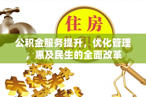 宁都公积金服务提升，优化管理，惠及民生的全面改革