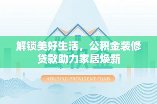 宁都解锁美好生活，公积金装修贷款助力家居焕新