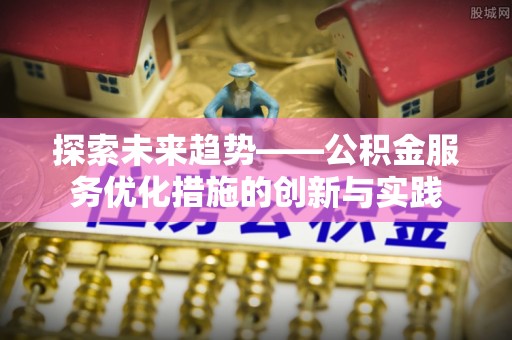 宁都探索未来趋势——公积金服务优化措施的创新与实践