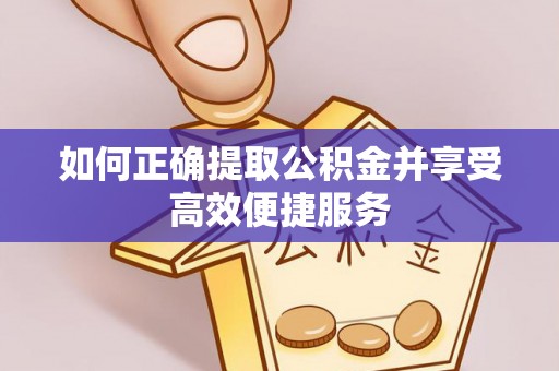 宁都如何正确提取公积金并享受高效便捷服务