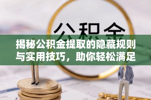 宁都揭秘公积金提取的隐藏规则与实用技巧，助你轻松满足 公积金提取条件