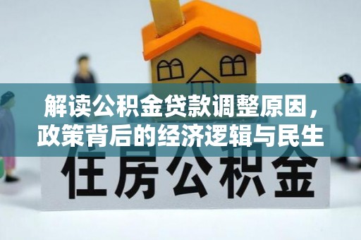 宁都解读公积金贷款调整原因，政策背后的经济逻辑与民生考量