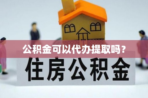 宁都公积金可以代办提取吗？