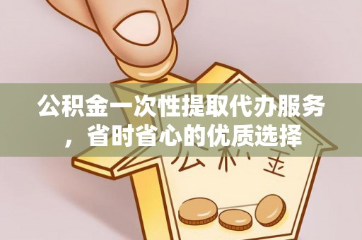 宁都公积金一次性提取代办服务，省时省心的优质选择