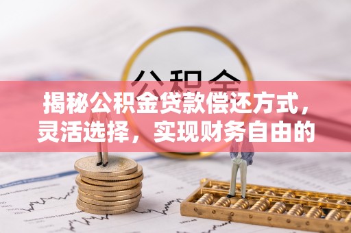 宁都揭秘公积金贷款偿还方式，灵活选择，实现财务自由的智慧之道