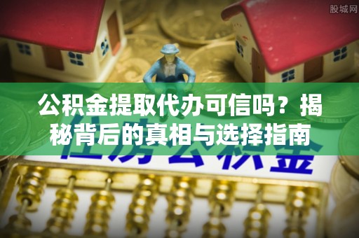 宁都公积金提取代办可信吗？揭秘背后的真相与选择指南