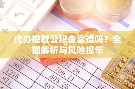 宁都代办提取公积金靠谱吗？全面解析与风险提示