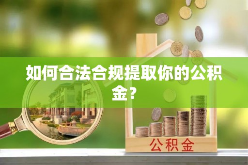 宁都如何合法合规提取你的公积金？