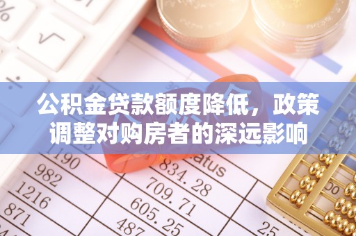 宁都公积金贷款额度降低，政策调整对购房者的深远影响