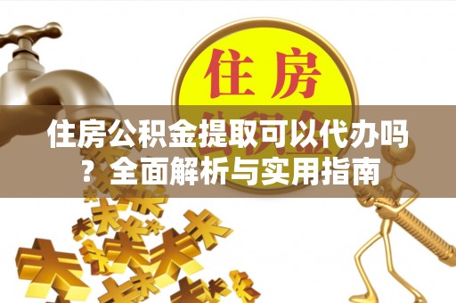 宁都住房公积金提取可以代办吗？全面解析与实用指南